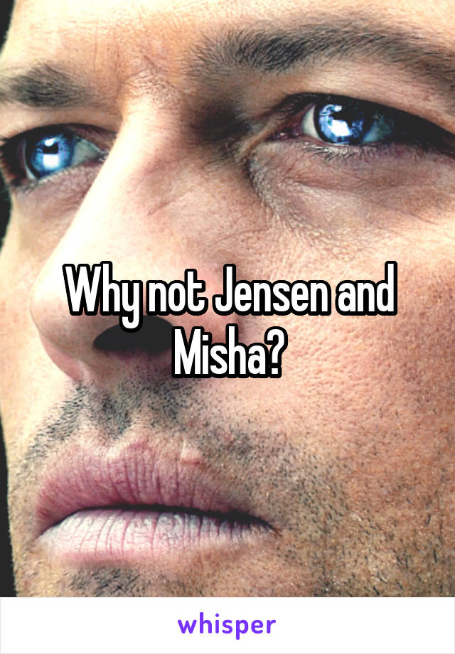 Why not Jensen and Misha?