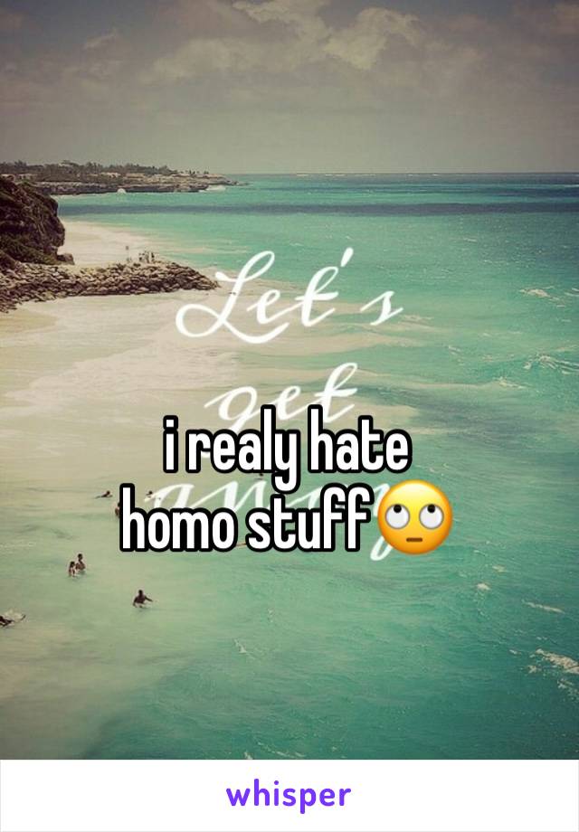 i realy hate 
homo stuff🙄