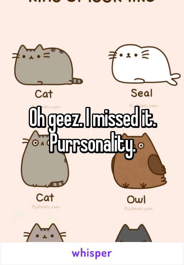 Oh geez. I missed it.
Purrsonality.