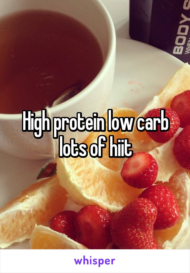High protein low carb lots of hiit