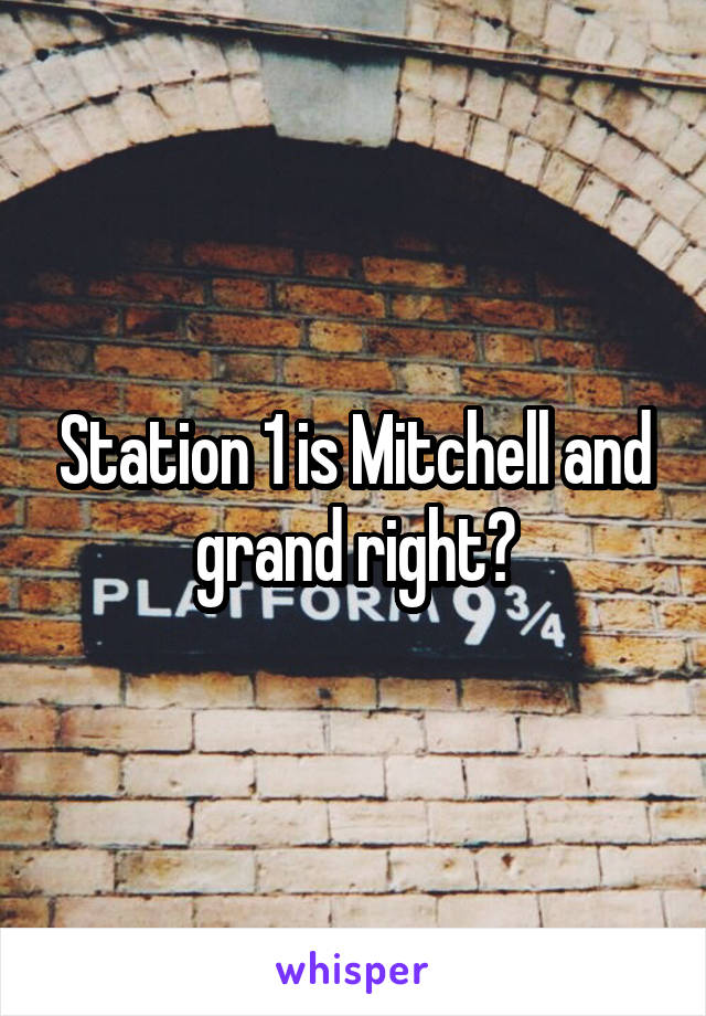 Station 1 is Mitchell and grand right?
