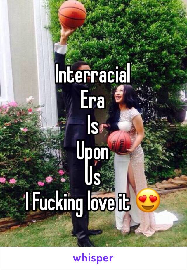 Interracial 
Era 
Is 
Upon 
Us 
I Fucking love it 😍 