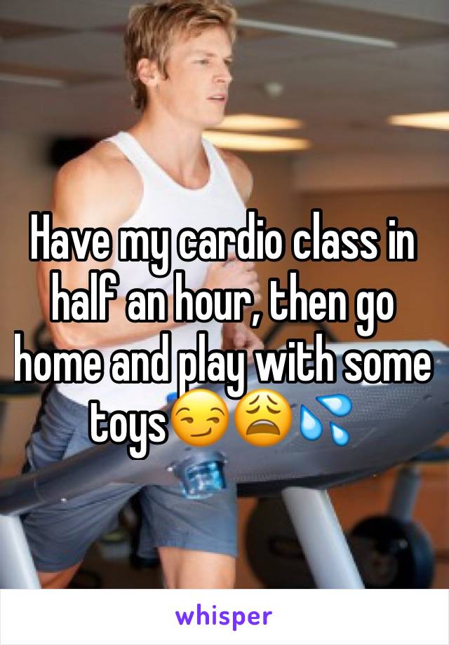 Have my cardio class in half an hour, then go home and play with some toys😏😩💦