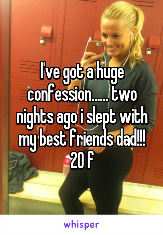 I've got a huge confession...... two nights ago i slept with my best friends dad!!! 20 f