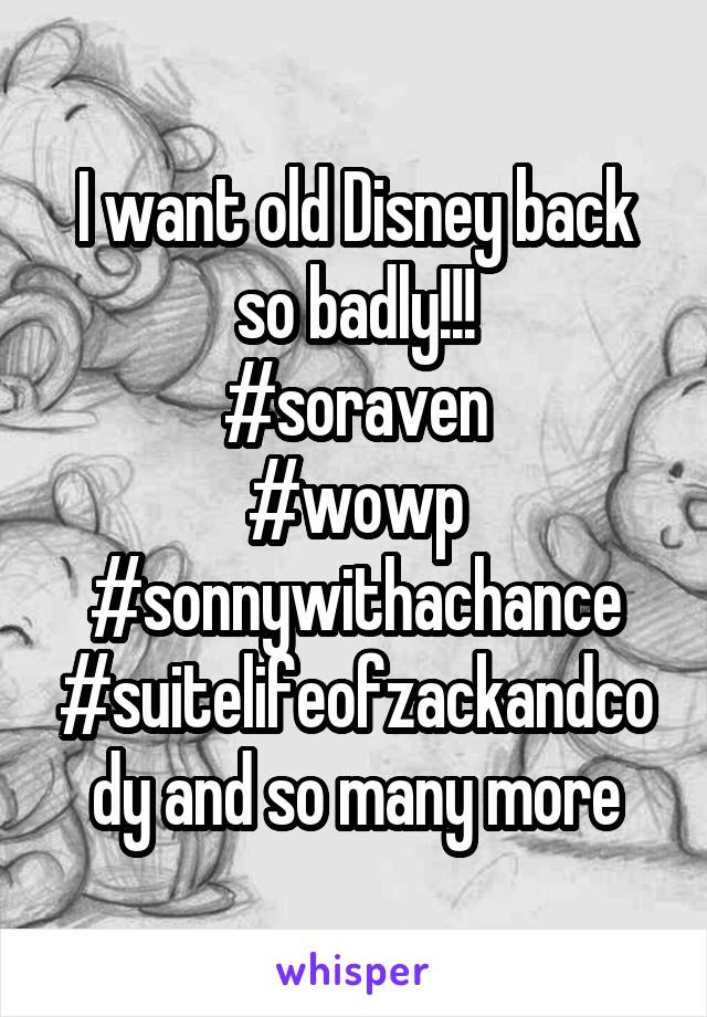 I want old Disney back so badly!!!
#soraven
#wowp
#sonnywithachance
#suitelifeofzackandcody and so many more