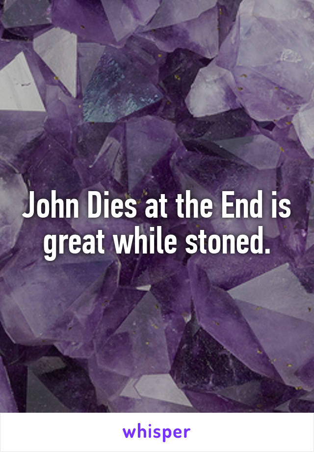 John Dies at the End is great while stoned.