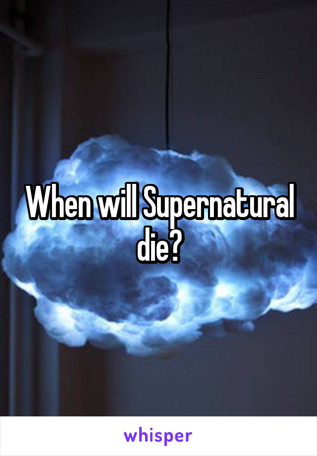 When will Supernatural die?