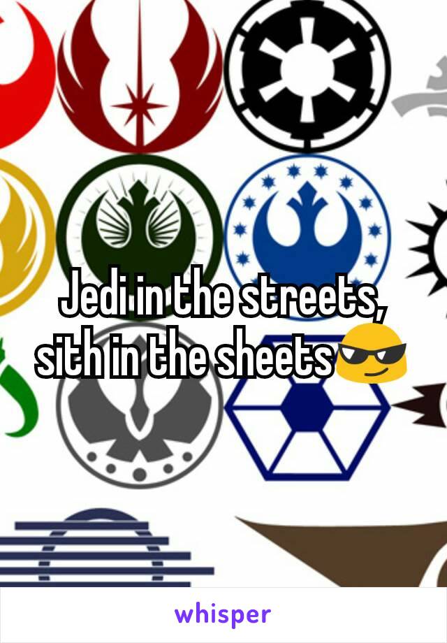 Jedi in the streets, sith in the sheets😎