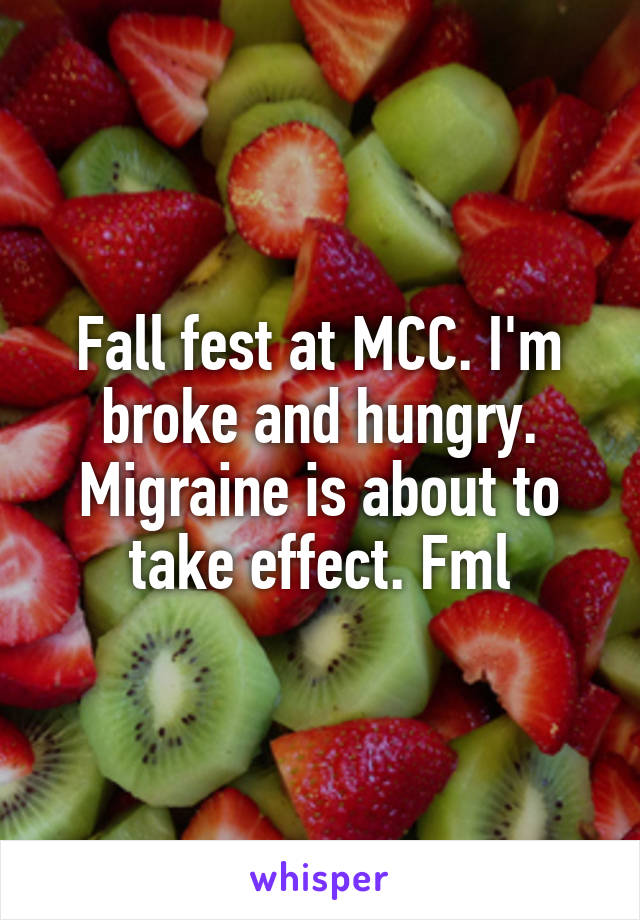 Fall fest at MCC. I'm broke and hungry. Migraine is about to take effect. Fml