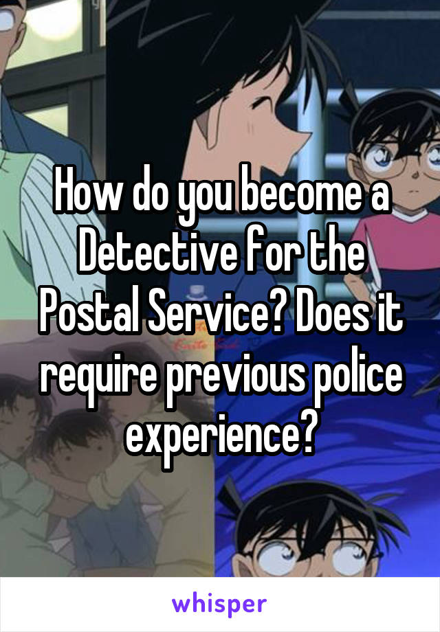 How do you become a Detective for the Postal Service? Does it require previous police experience?