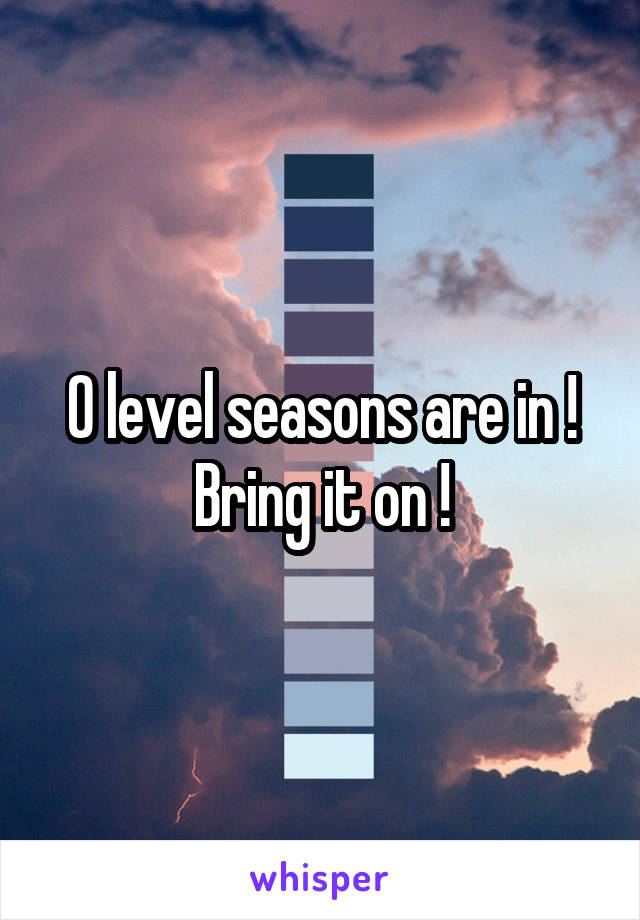 O level seasons are in ! Bring it on !