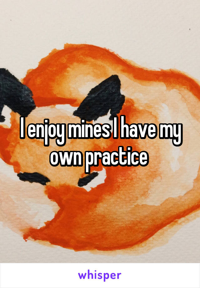 I enjoy mines I have my own practice 