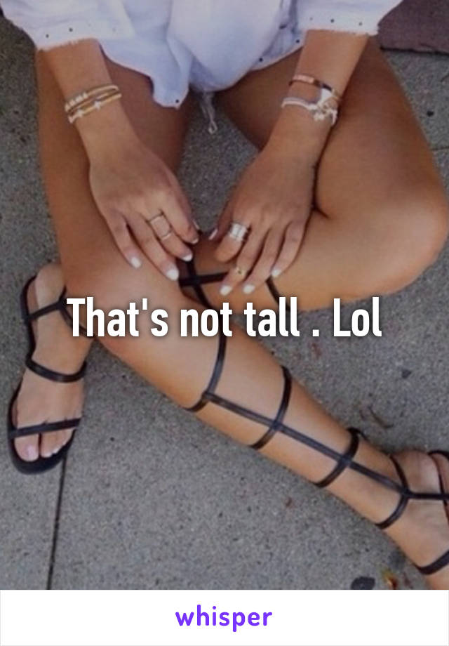 That's not tall . Lol