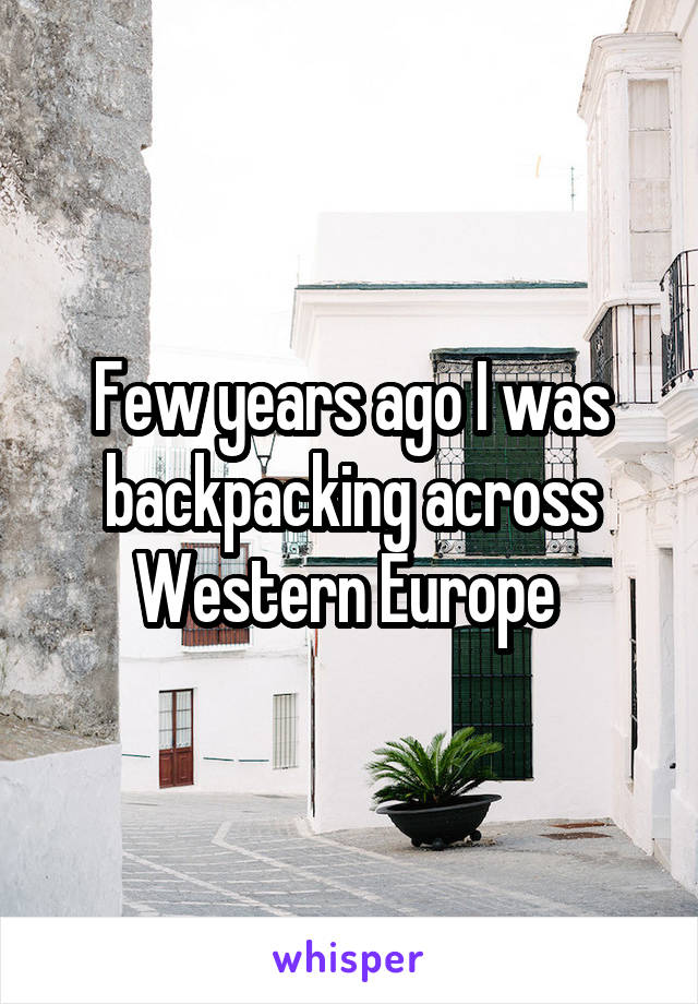 Few years ago I was backpacking across Western Europe 
