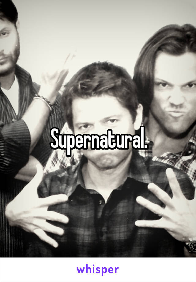 Supernatural.