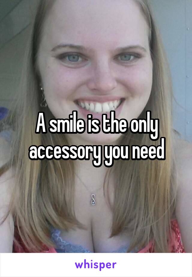 A smile is the only accessory you need