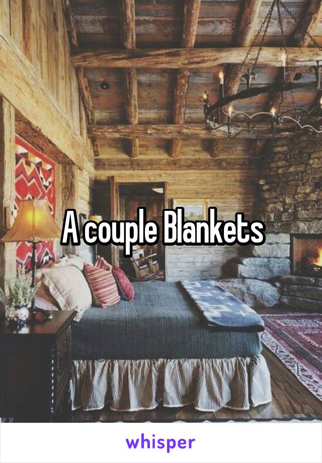 A couple Blankets