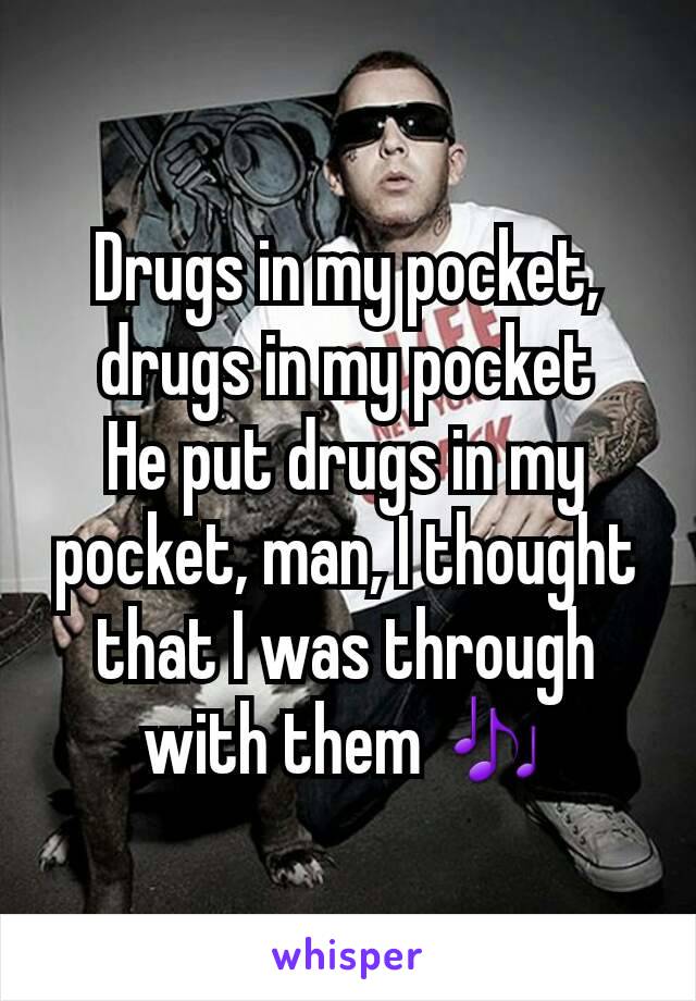 Drugs in my pocket, drugs in my pocket
He put drugs in my pocket, man, I thought that I was through with them 🎶