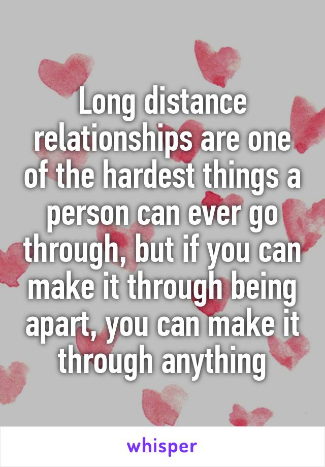 Long distance relationships are one of the hardest things a person can ever go through, but if you can make it through being apart, you can make it through anything