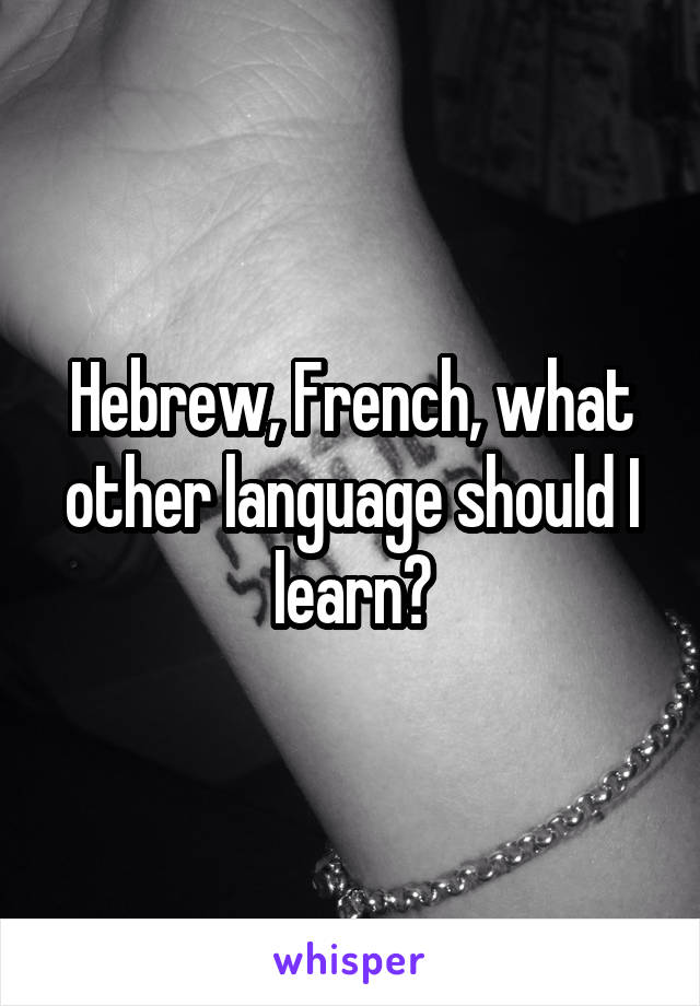 Hebrew, French, what other language should I learn?