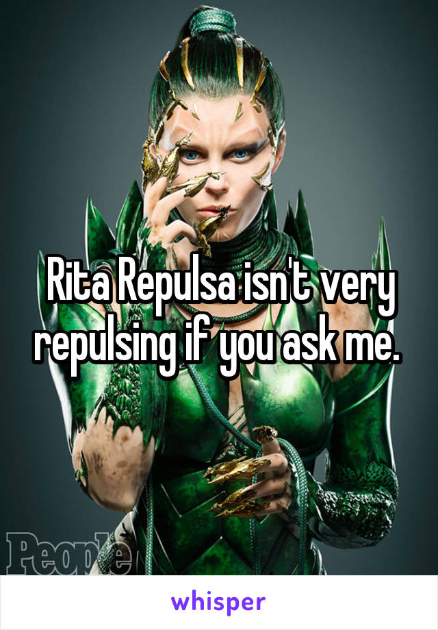 Rita Repulsa isn't very repulsing if you ask me. 