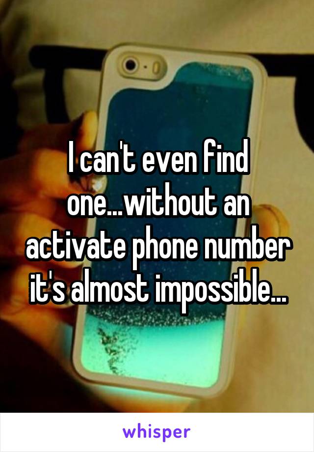 I can't even find one...without an activate phone number it's almost impossible...