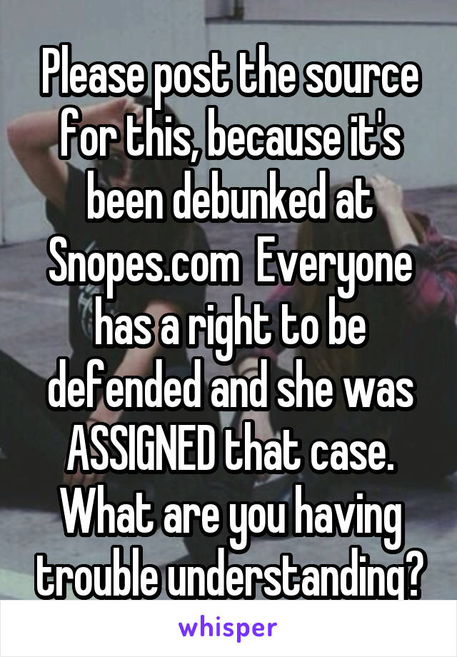 Please post the source for this, because it's been debunked at Snopes.com  Everyone has a right to be defended and she was ASSIGNED that case. What are you having trouble understanding?