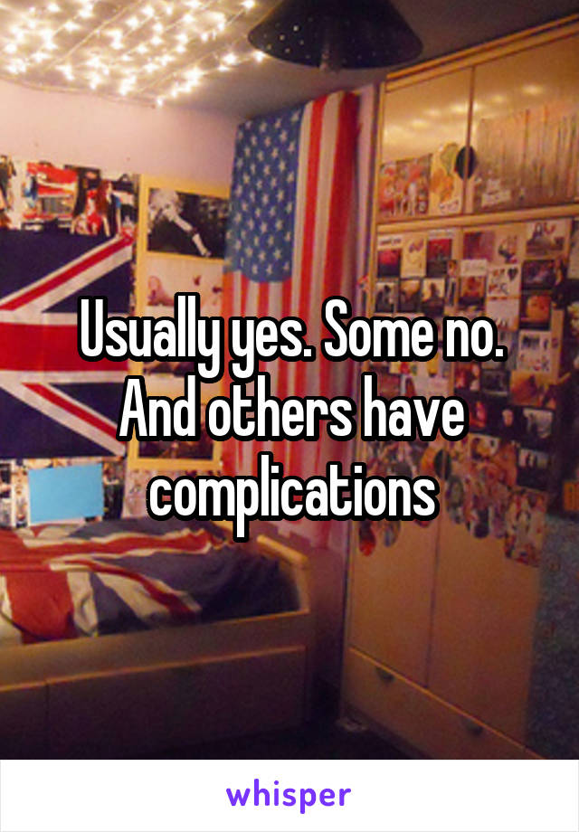 Usually yes. Some no. And others have complications