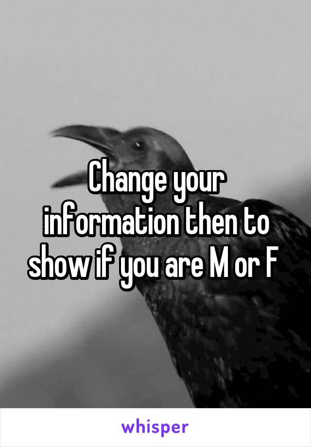 Change your information then to show if you are M or F 