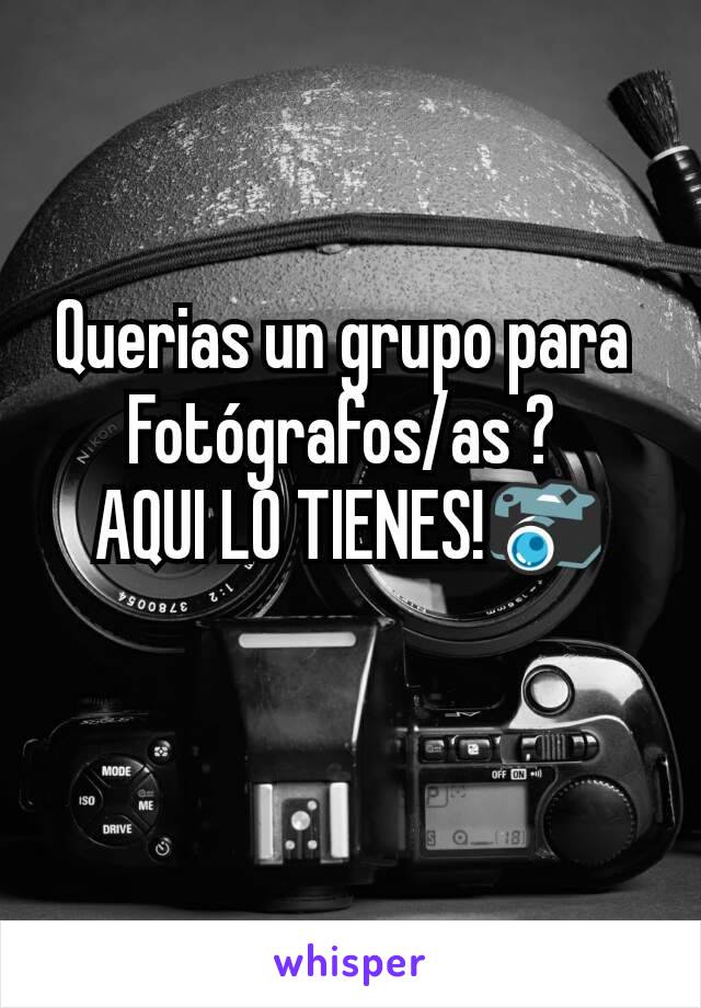 Querias un grupo para 
Fotógrafos/as ? 
AQUI LO TIENES!📷