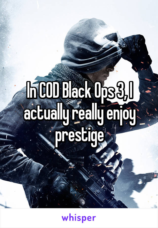 In COD Black Ops 3, I actually really enjoy prestige