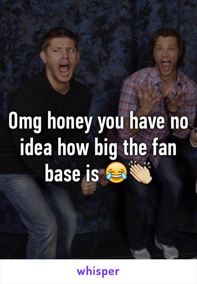 Omg honey you have no idea how big the fan base is 😂👏🏼