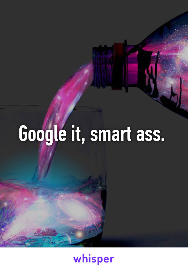 Google it, smart ass. 