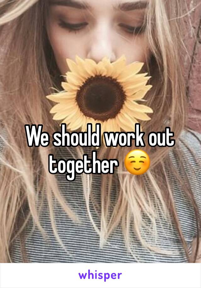 We should work out together ☺️