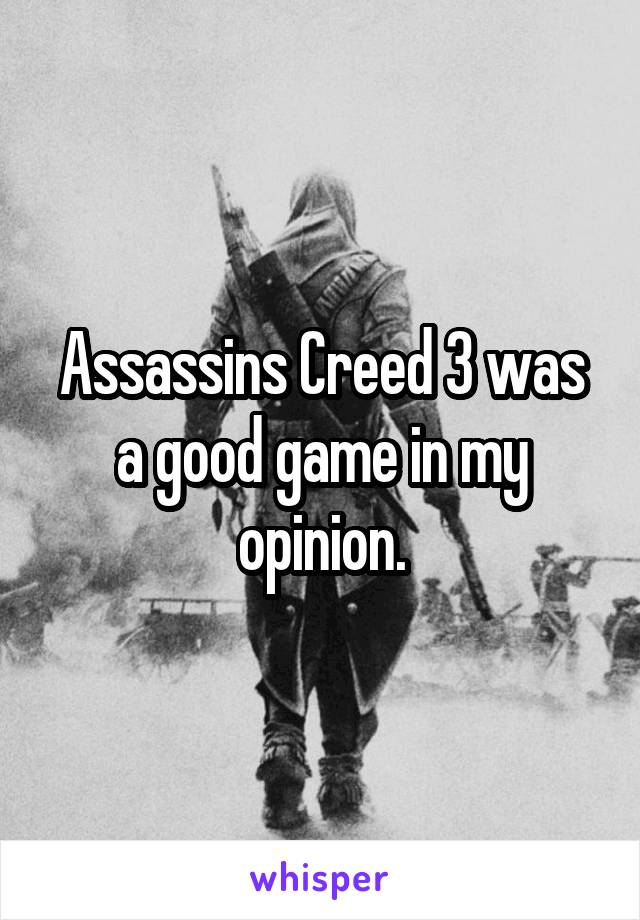 Assassins Creed 3 was a good game in my opinion.