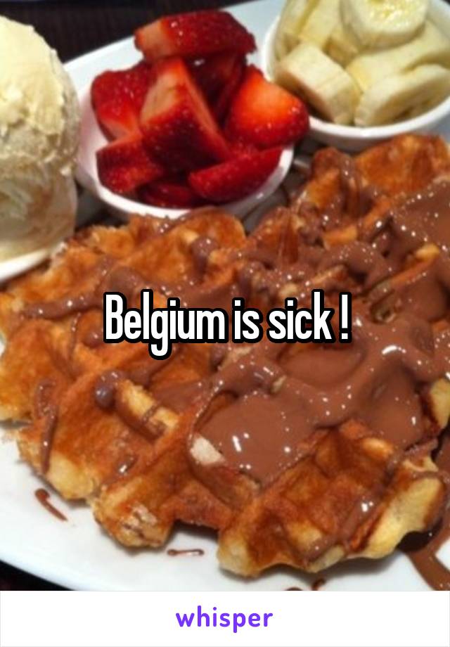 Belgium is sick !