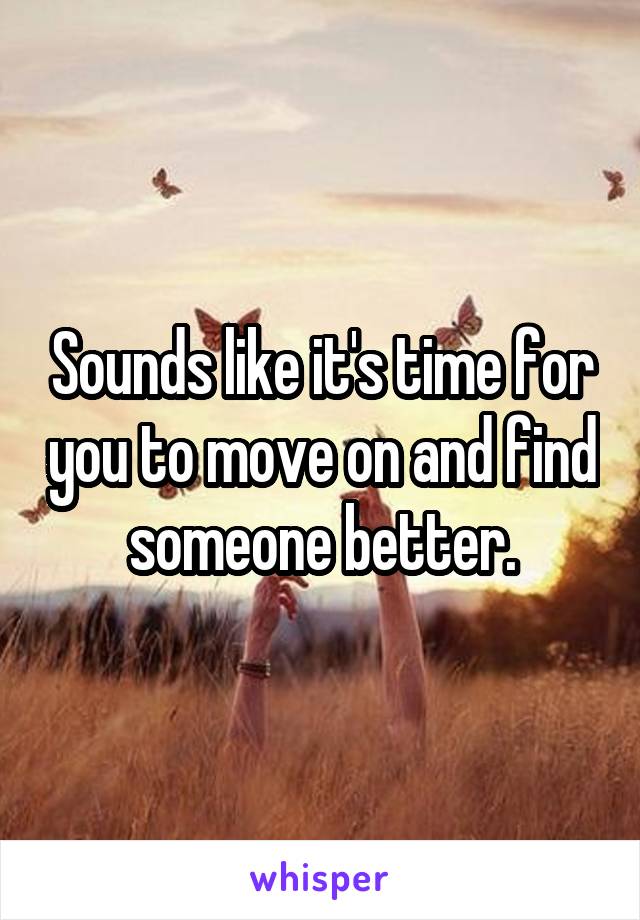 Sounds like it's time for you to move on and find someone better.