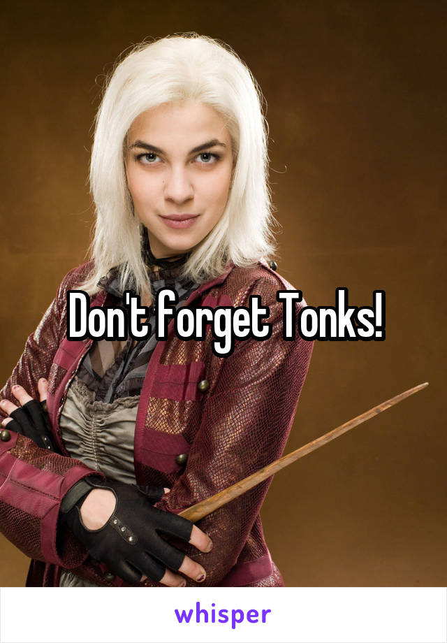 Don't forget Tonks!