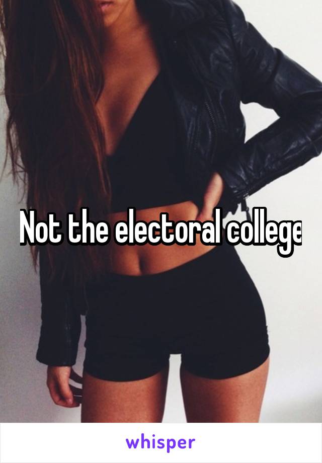 Not the electoral college