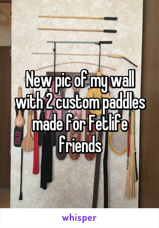 New pic of my wall with 2 custom paddles made for Fetlife friends