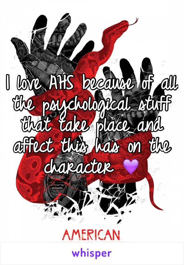 I love AHS because of all the psychological stuff that take place and affect this has on the character 💜