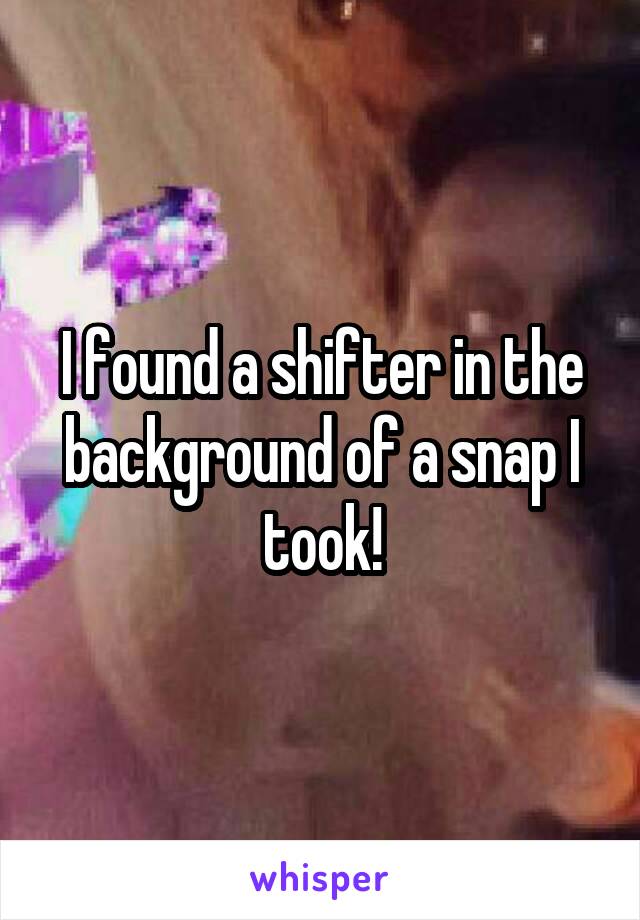 I found a shifter in the background of a snap I took!