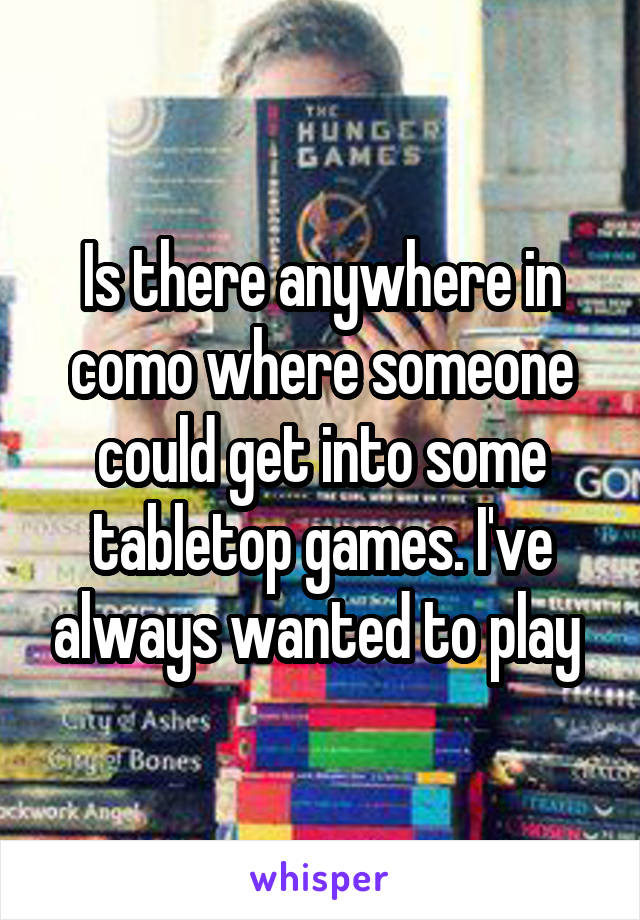 Is there anywhere in como where someone could get into some tabletop games. I've always wanted to play 