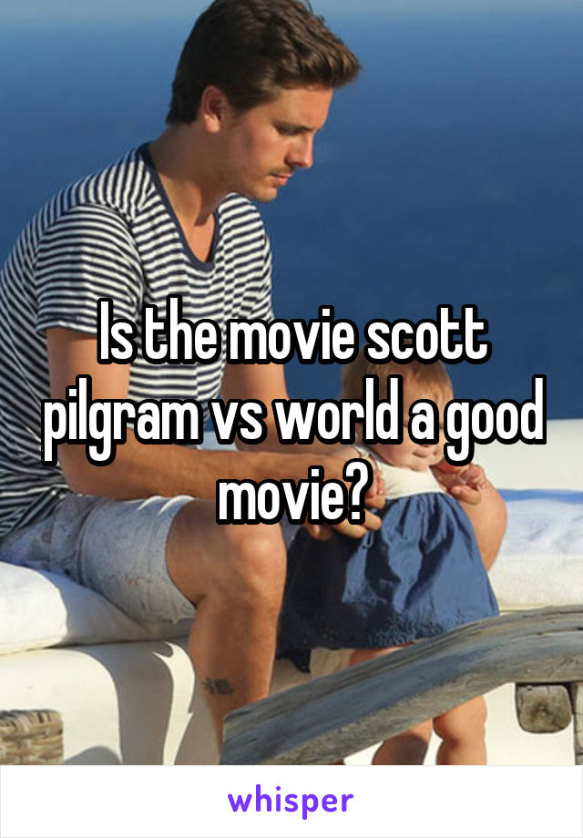 Is the movie scott pilgram vs world a good movie?