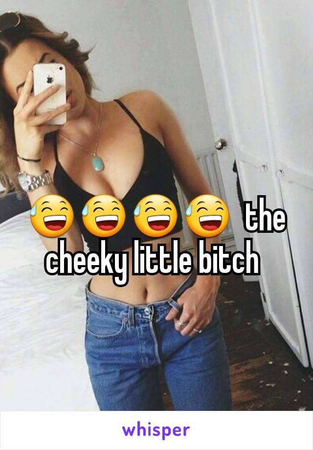 😅😅😅😅  the cheeky little bitch 