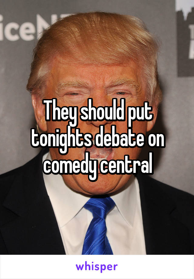 They should put tonights debate on comedy central