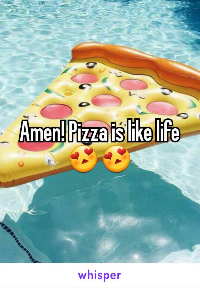Amen! Pizza is like life 😍😍