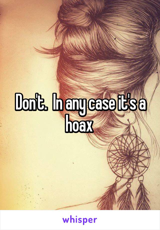 Don't.  In any case it's a hoax 