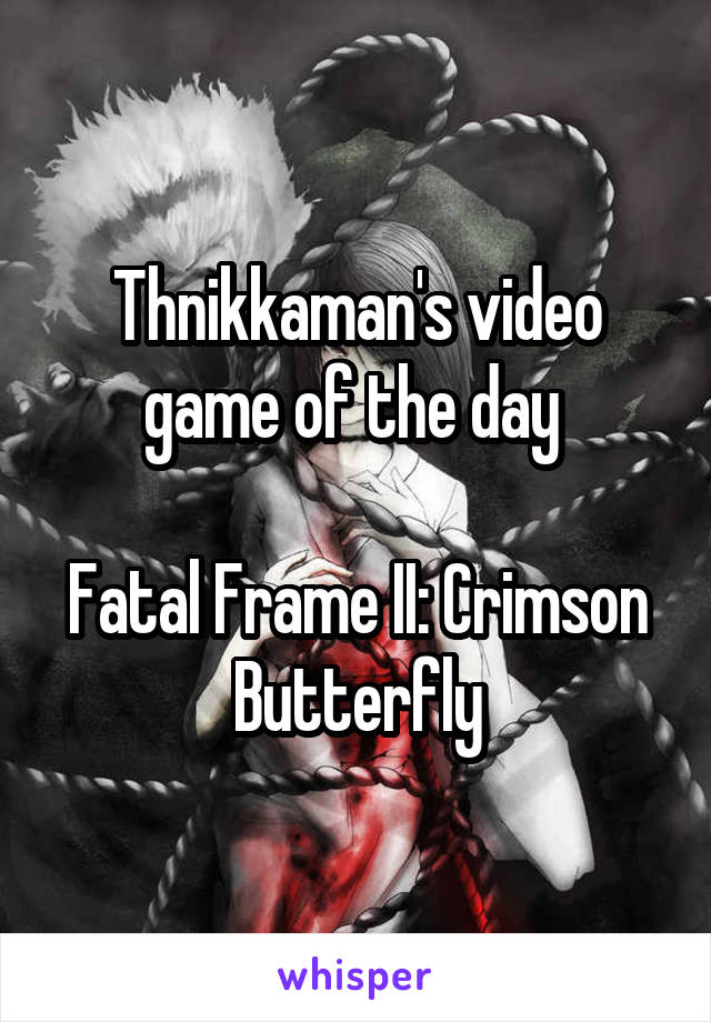 Thnikkaman's video game of the day 

Fatal Frame II: Crimson Butterfly