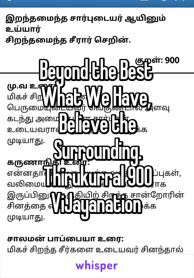 Beyond the Best 
What We Have, 
Believe the Surrounding. Thirukurral 900 ViJayanation 